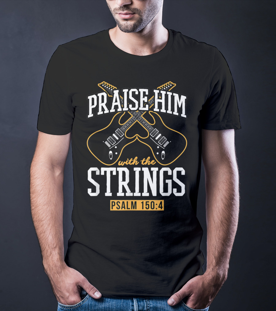 Praise Him With The Strings Psalm 150:4 Guitar Christian T-Shirt