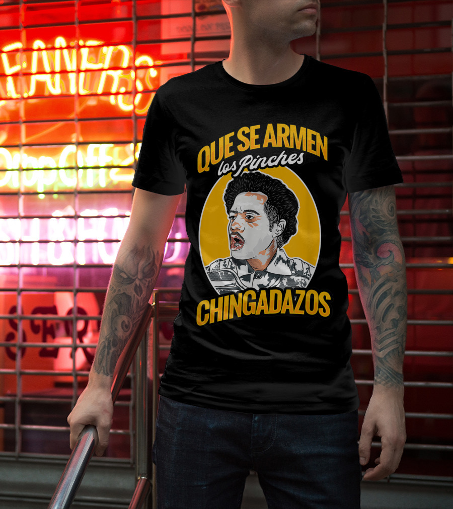 QUE SE ARMEN LOS PINCHES CHINGADAZOS T-Shirt