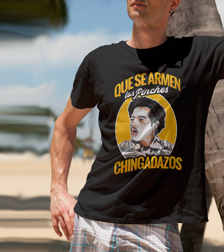 QUE SE ARMEN LOS PINCHES CHINGADAZOS T-Shirt