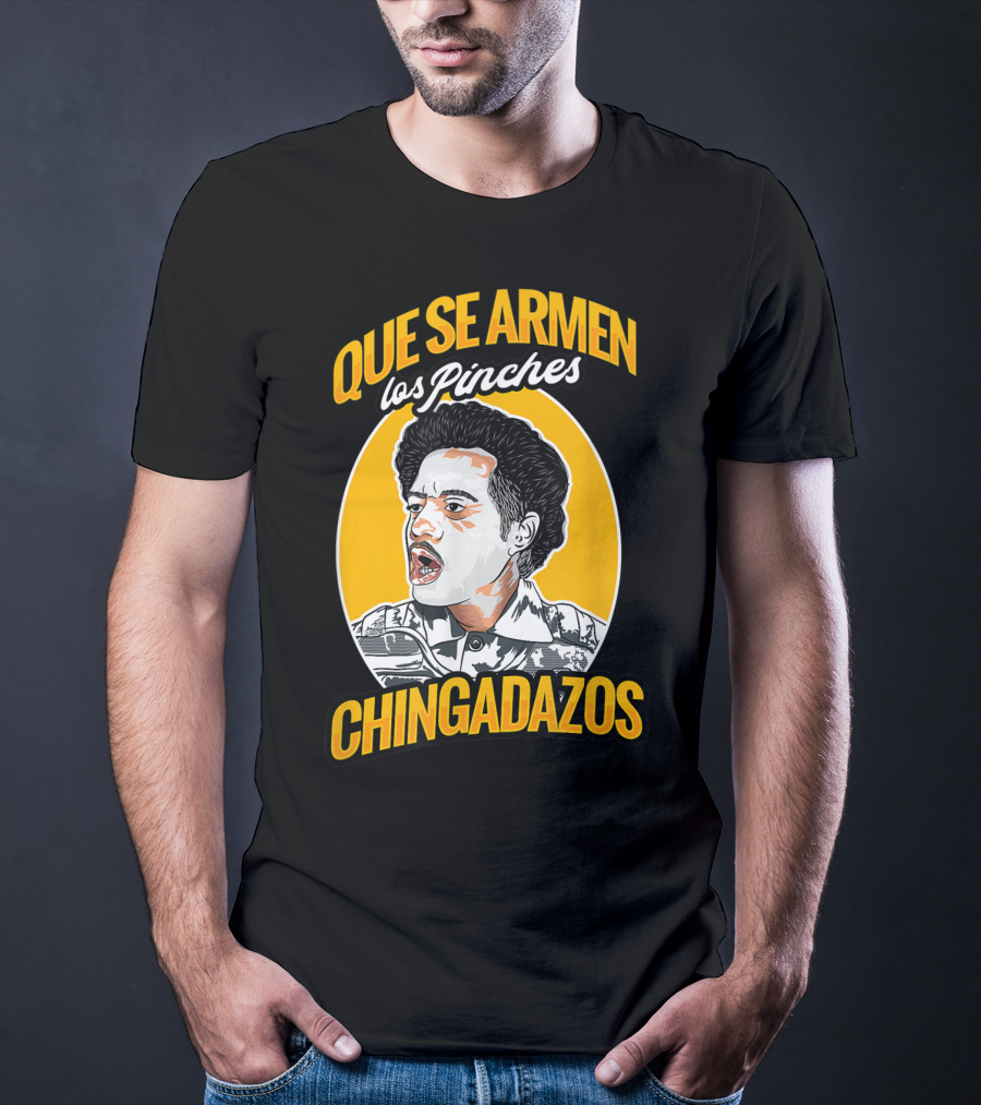 QUE SE ARMEN LOS PINCHES CHINGADAZOS T-Shirt