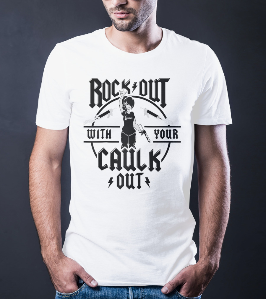 Rock Out With Your Caulk Out T-Shirt
