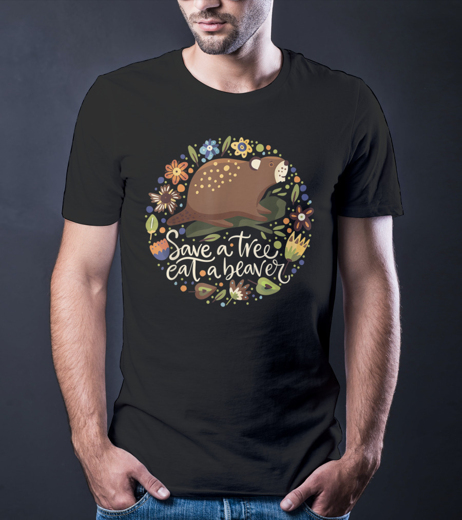Save A Tree Eat A Beaver Humor With Flowers And Beaver Image T-Shirt