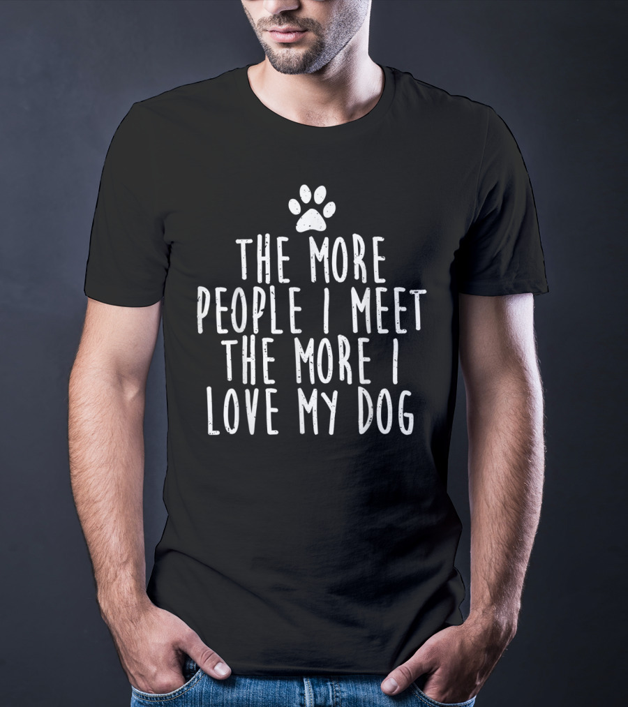 The More People I Meet The More I Love My Dog Paw Prints T-Shirt
