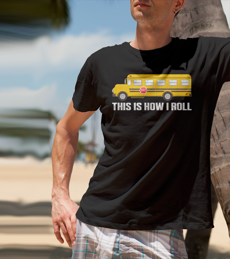 This Is How I Roll School Bus Driver Yellow Bus T-Shirt