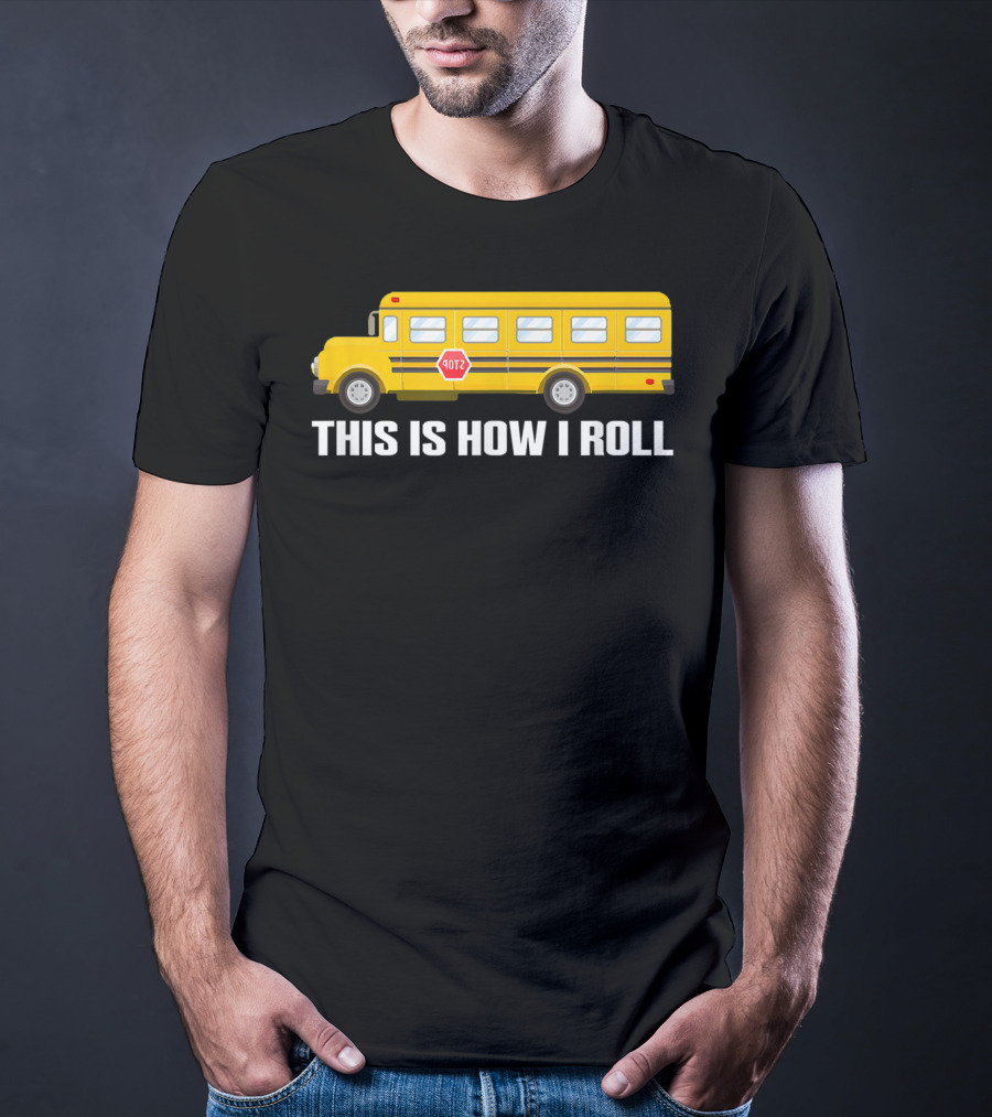This Is How I Roll School Bus Driver Yellow Bus T-Shirt