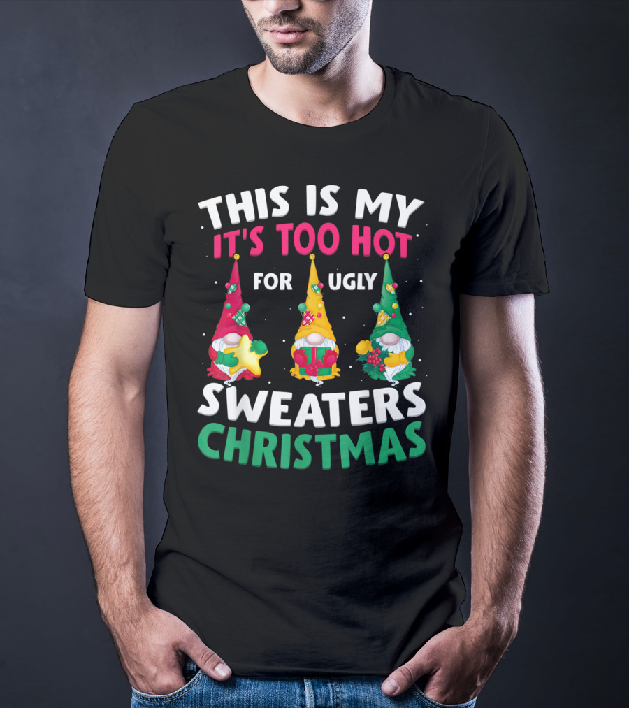 THIS IS MY IT'S TOO HOT FOR UGLY SWEATERS CHRISTMAS GNOME T-Shirt