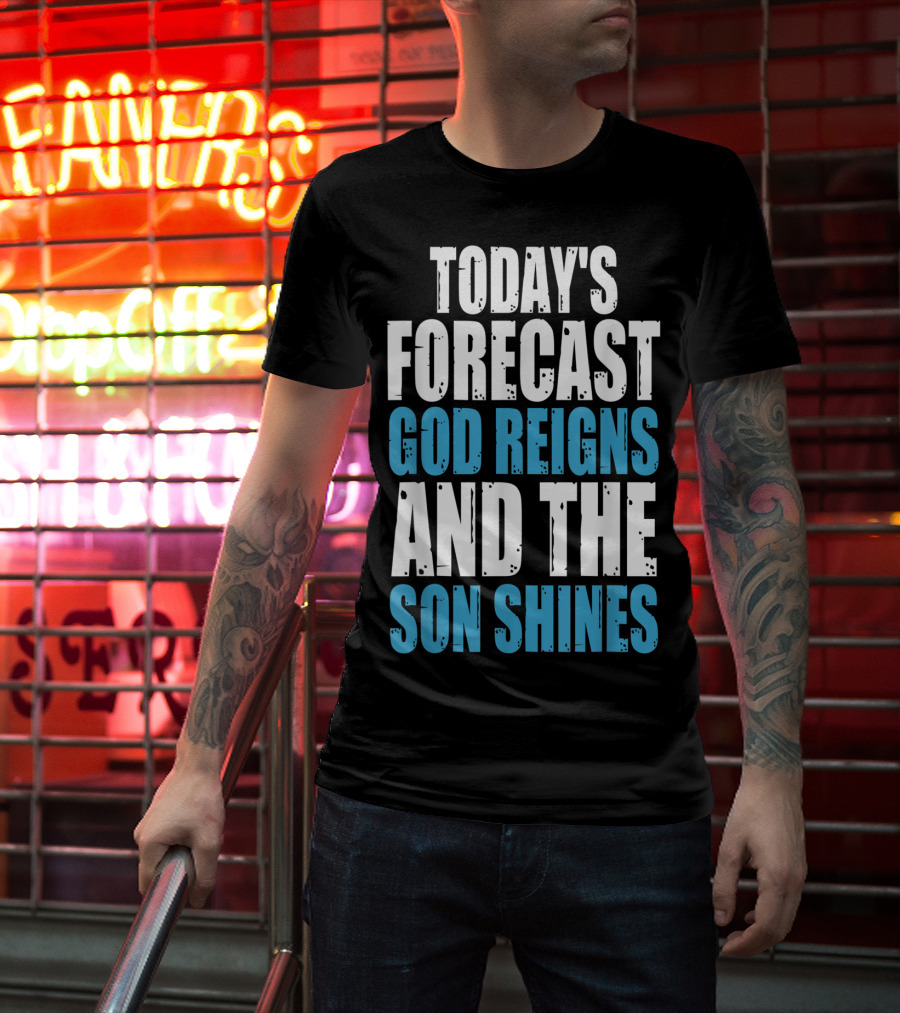 Today's Forecast God Reigns And The Son Shines Christian Inspirational Message T-Shirt