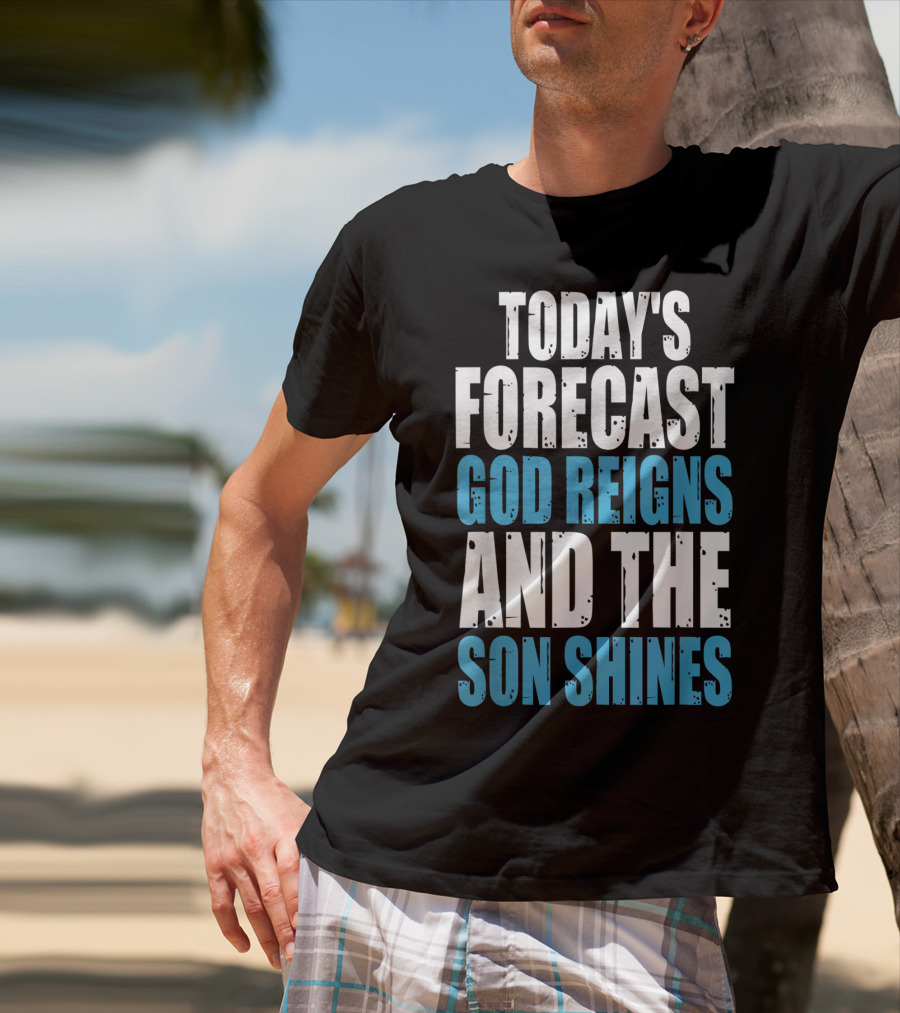 Today's Forecast God Reigns And The Son Shines Christian Inspirational Message T-Shirt