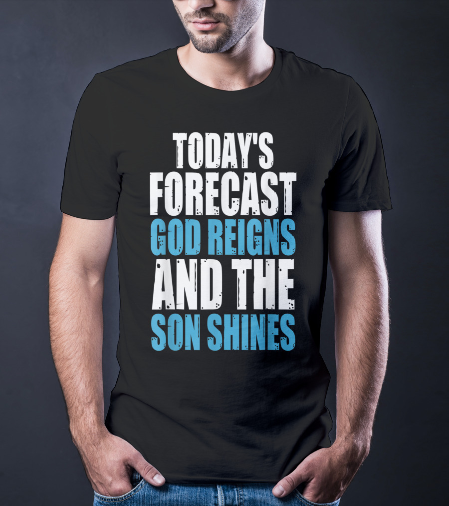 Today's Forecast God Reigns And The Son Shines Christian Inspirational Message T-Shirt