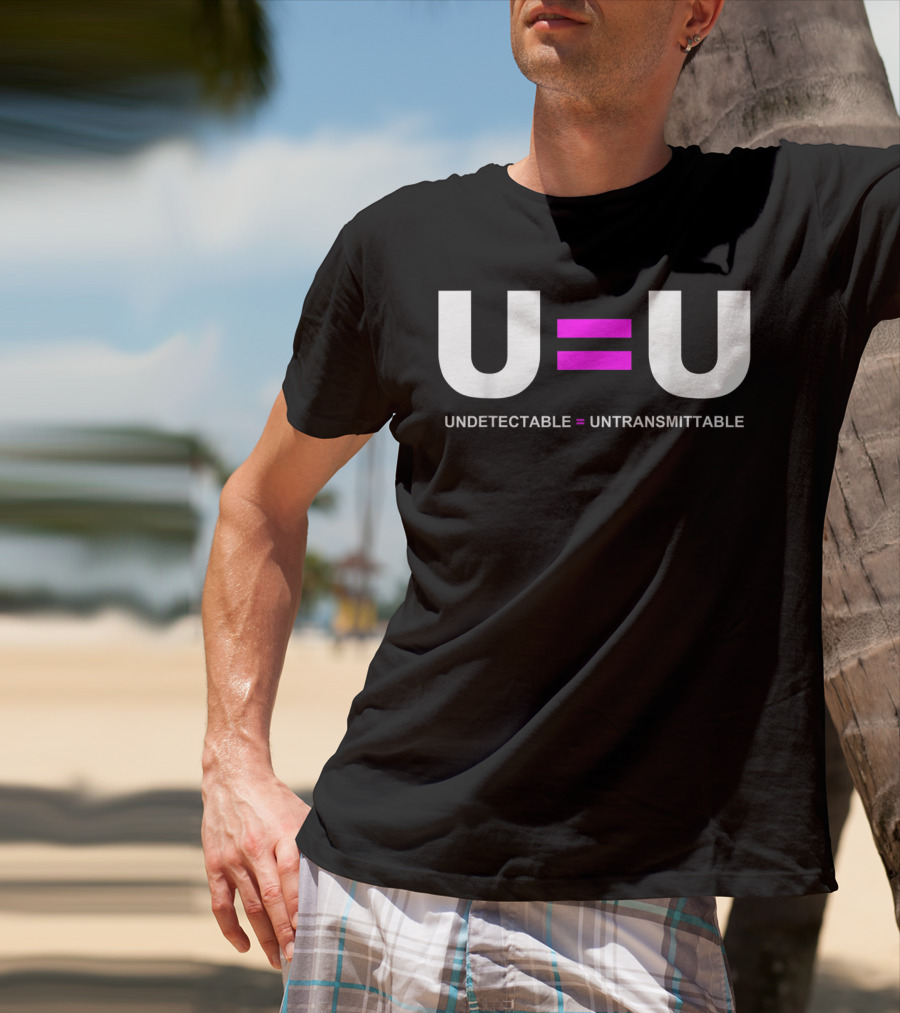 U=U Undetectable Equals Untransmittable HIV Awareness Advocacy T-Shirt