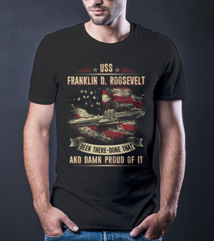 USS Franklin D. Roosevelt CV42 Been There Done That And Damn Proud Of It T-Shirt