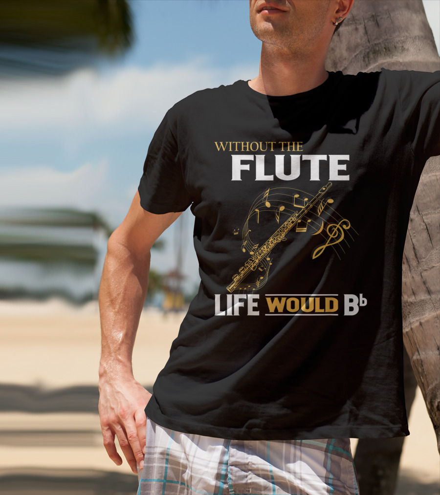 WITHOUT THE FLUTE LIFE WOULD Bb Musical Notes Flute T-Shirt