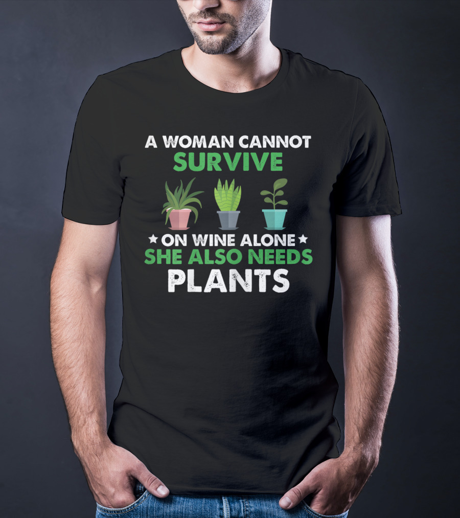 A Woman Cannot Survive On Wine Alone She Also Needs Plants T-Shirt