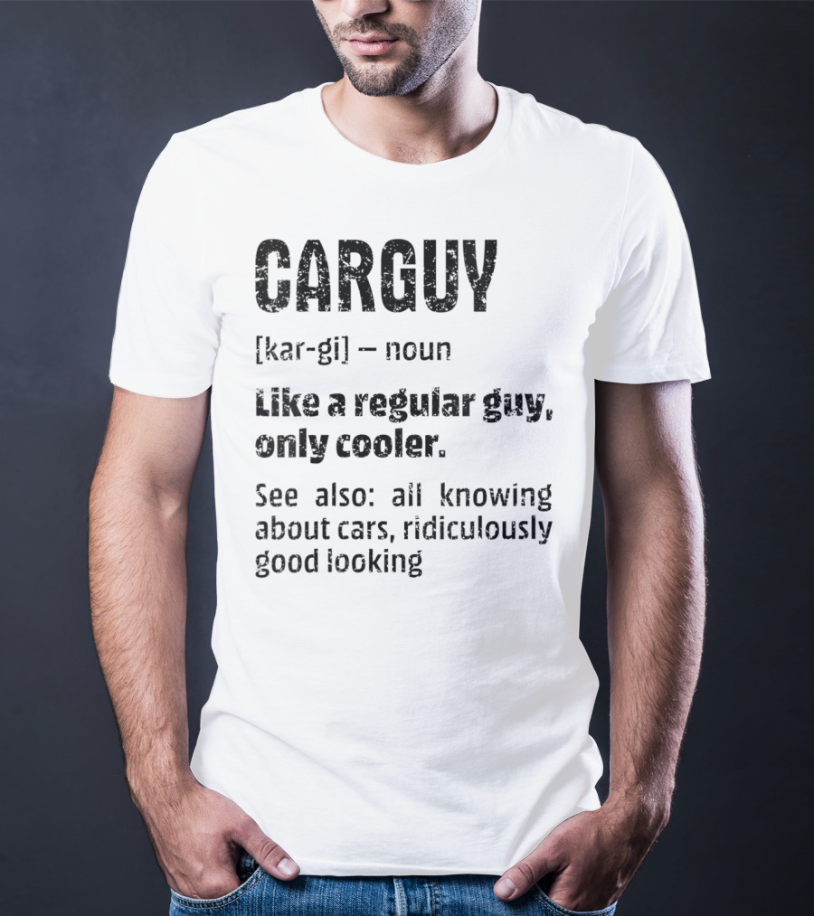 CARGUY Noun Like A Regular Guy Only Cooler All Knowing About Cars Ridiculously Good Looking T-Shirt