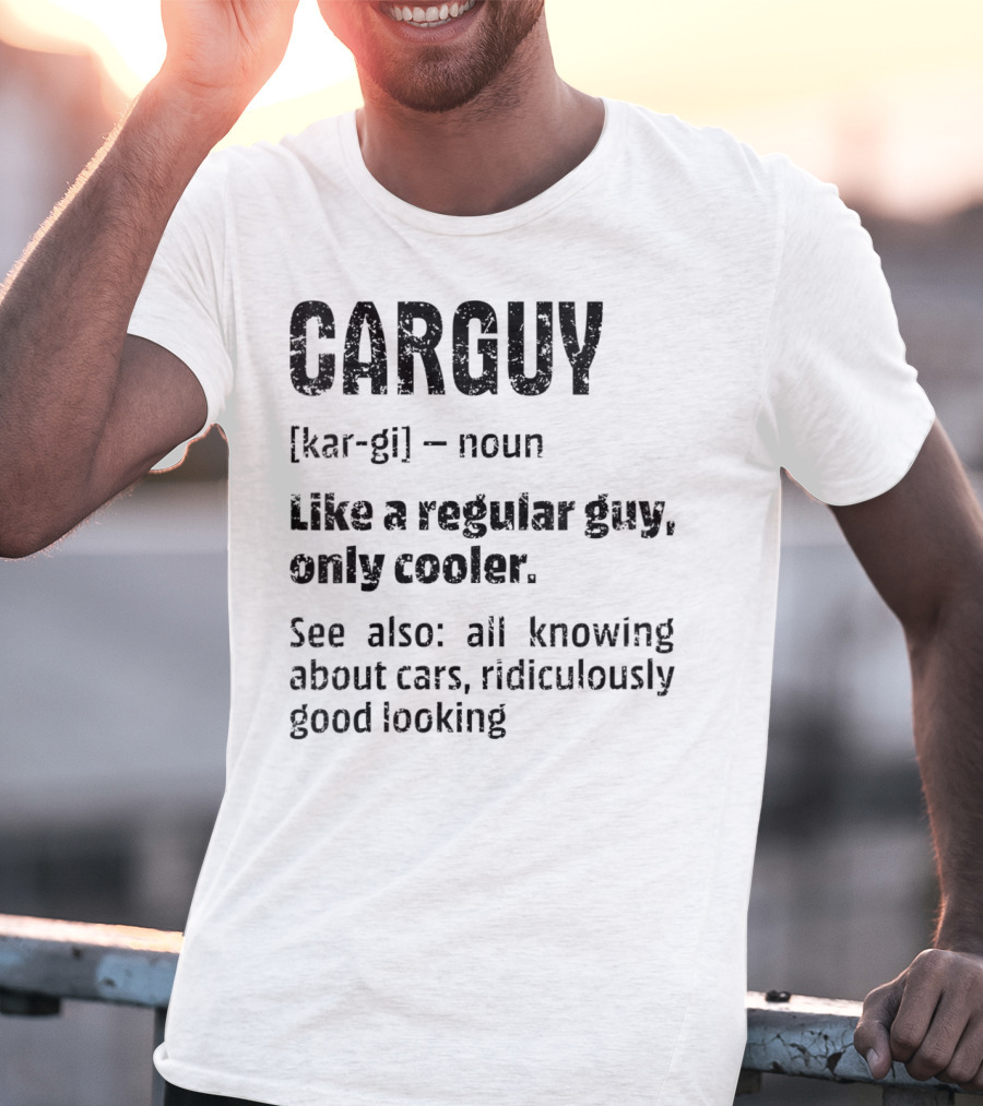 CARGUY Noun Like A Regular Guy Only Cooler All Knowing About Cars Ridiculously Good Looking T-Shirt