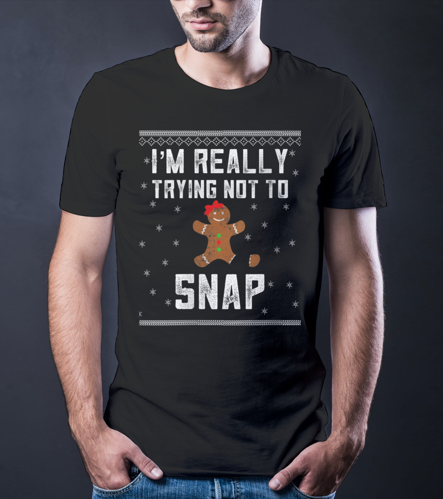 I'm Really Trying Not To Snap Gingerbread Cookie Christmas T-Shirt