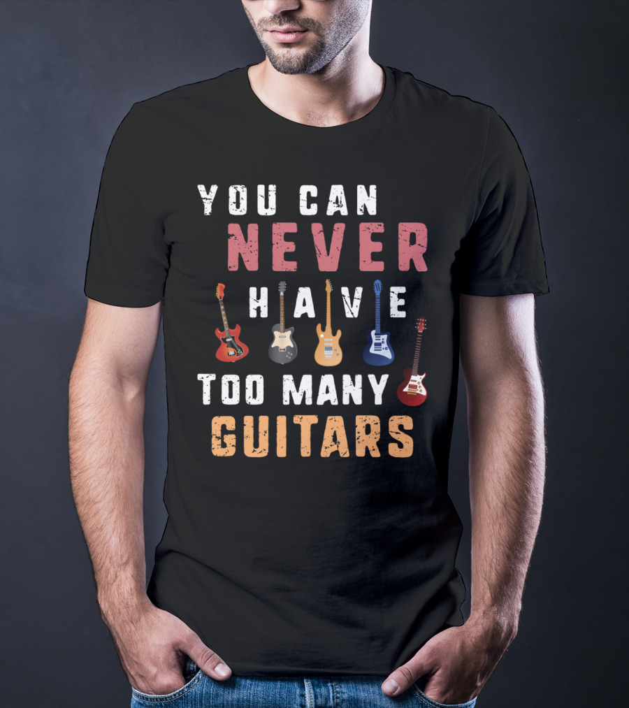 You Can Never Have Too Many Guitars Funny Collection T-Shirt