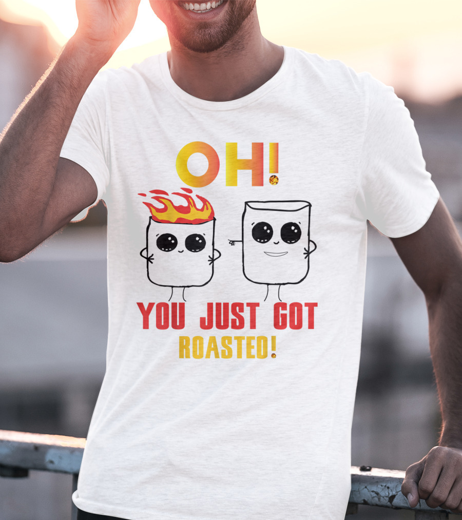 OH You Just Got Roasted Funny Marshmallows T-Shirt