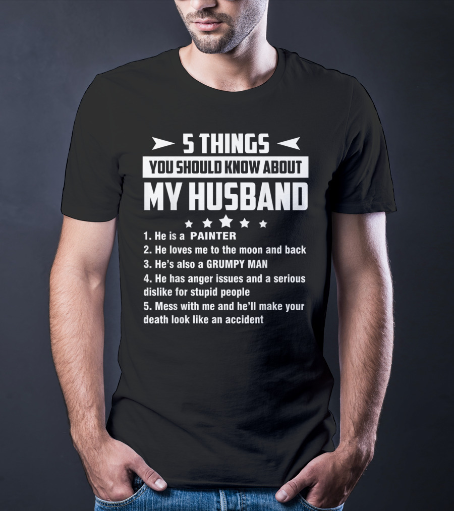 5 Things You Should Know About My Husband Painter Grumpy Man With Anger Issues T-Shirt