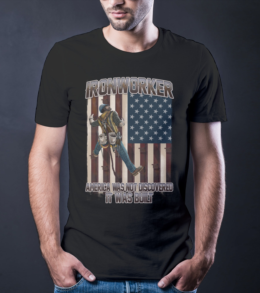 Ironworker America Was Not Discovered It Was Built T-Shirt