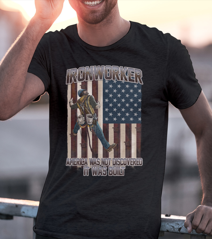 Ironworker America Was Not Discovered It Was Built T-Shirt