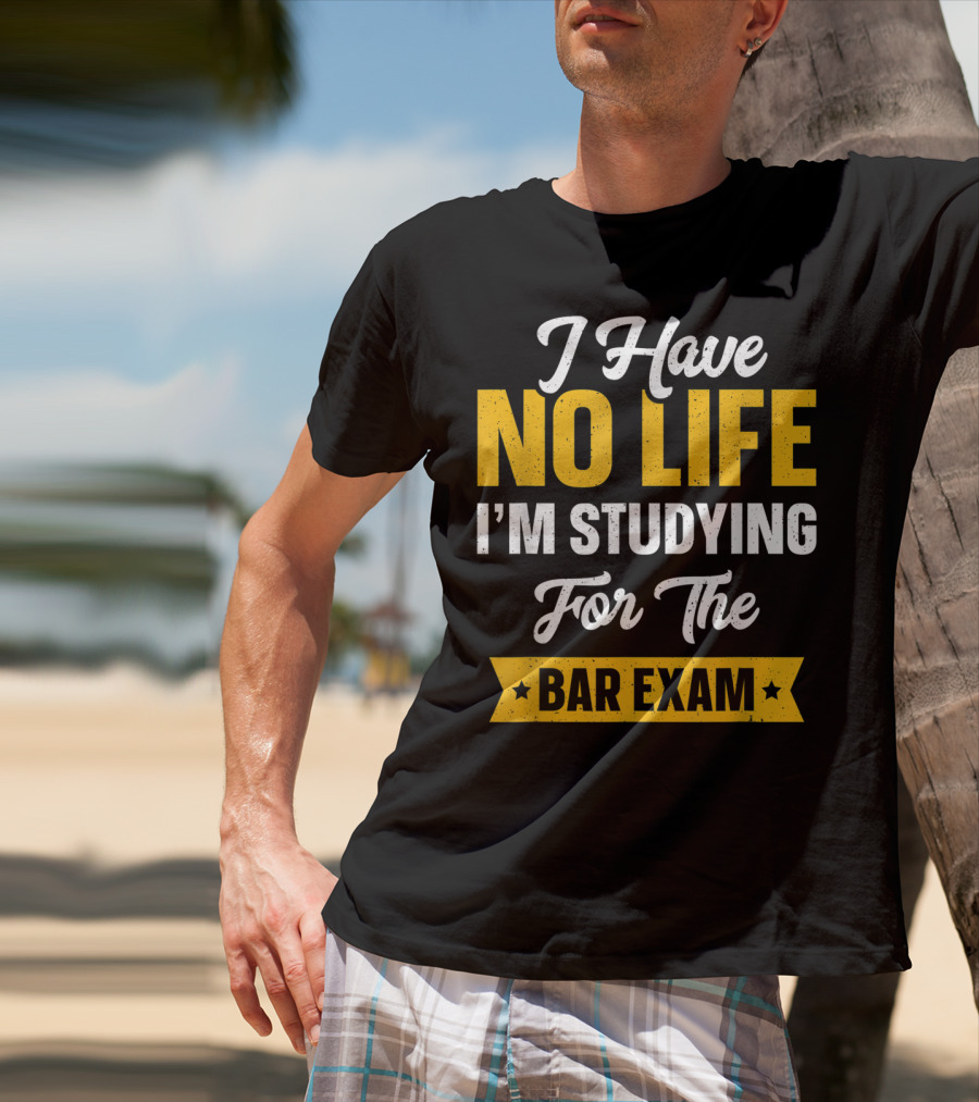 I Have No Life I'm Studying For The Bar Exam Law School Graduation T-Shirt
