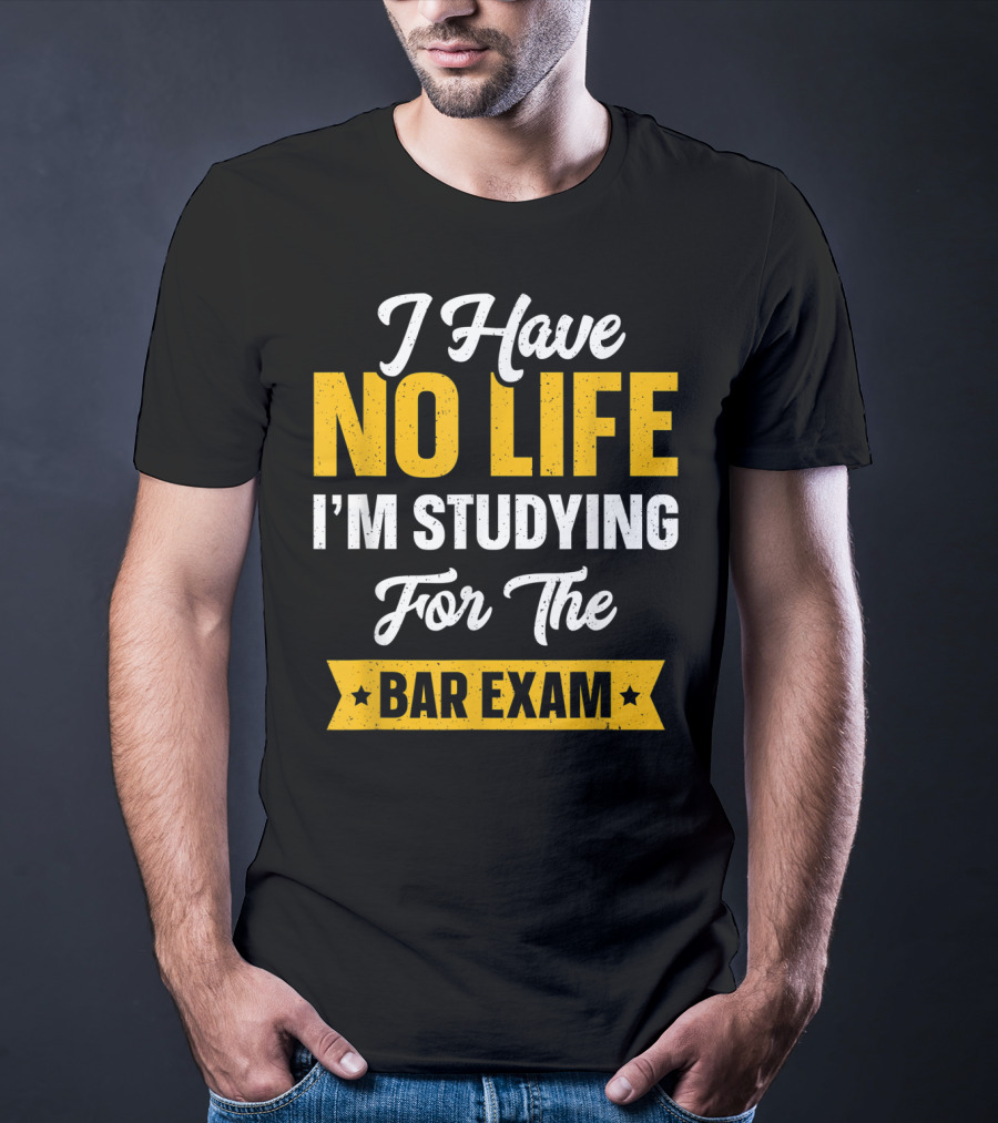 I Have No Life I'm Studying For The Bar Exam Law School Graduation T-Shirt