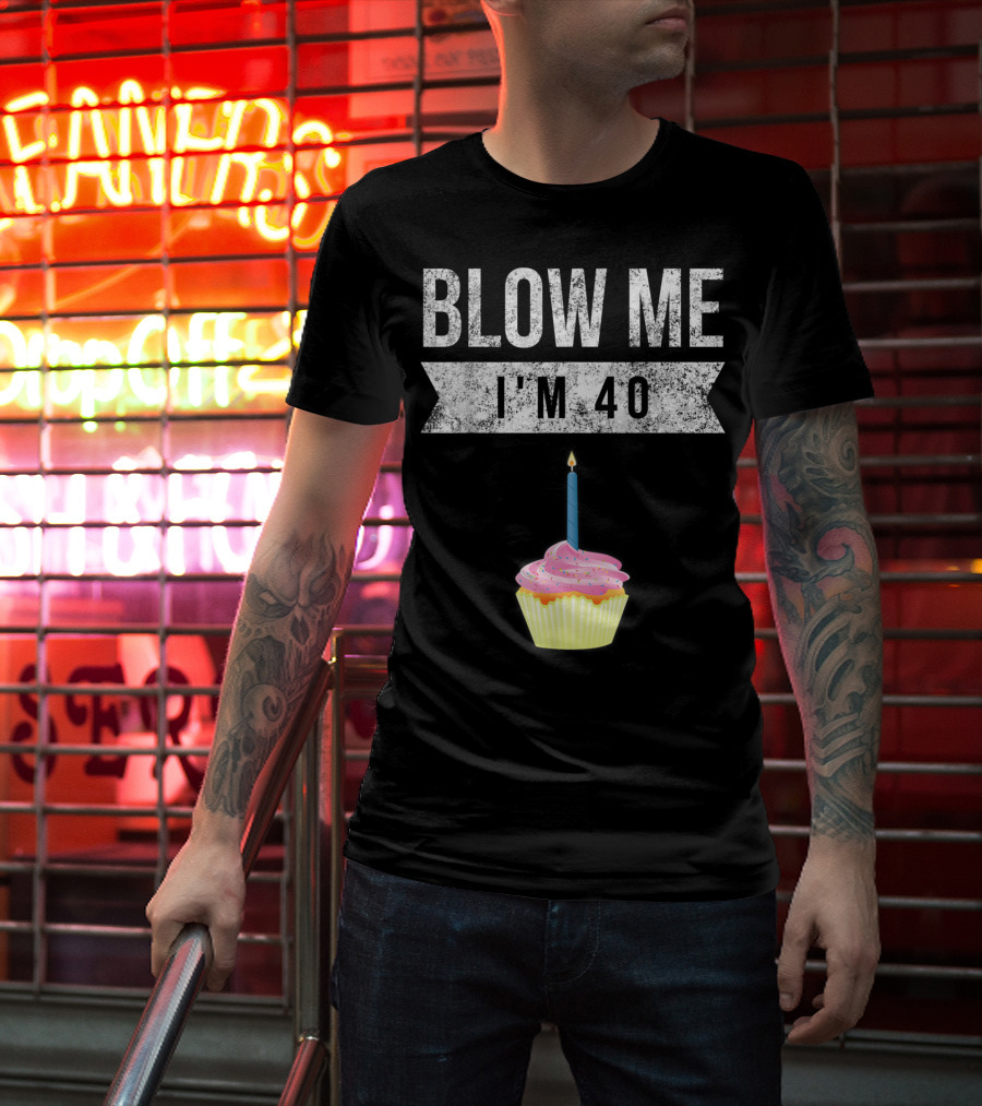 BLOW ME I'M 40 Forty Pun Birthday Gag Cupcake Candle T-Shirt