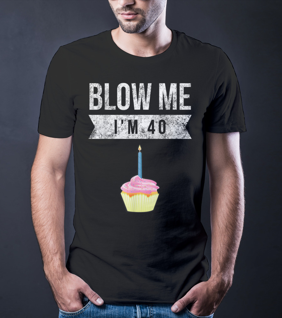BLOW ME I'M 40 Forty Pun Birthday Gag Cupcake Candle T-Shirt