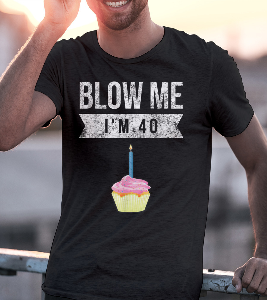 BLOW ME I'M 40 Forty Pun Birthday Gag Cupcake Candle T-Shirt