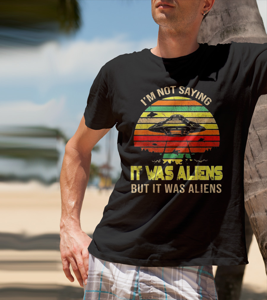 I'm Not Saying It Was Aliens But It Was Aliens UFO Retro Sunset T-Shirt