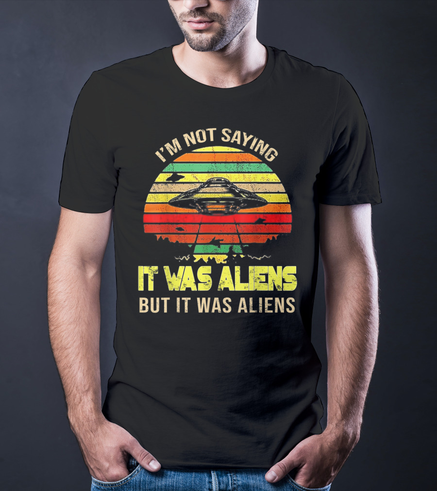 I'm Not Saying It Was Aliens But It Was Aliens UFO Retro Sunset T-Shirt