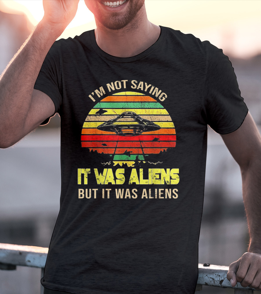 I'm Not Saying It Was Aliens But It Was Aliens UFO Retro Sunset T-Shirt