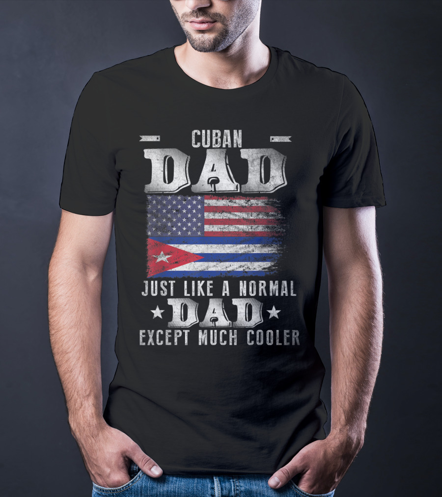 Cuban Dad Just Like A Normal Dad Except Much Cooler Cuban American Flag T-Shirt