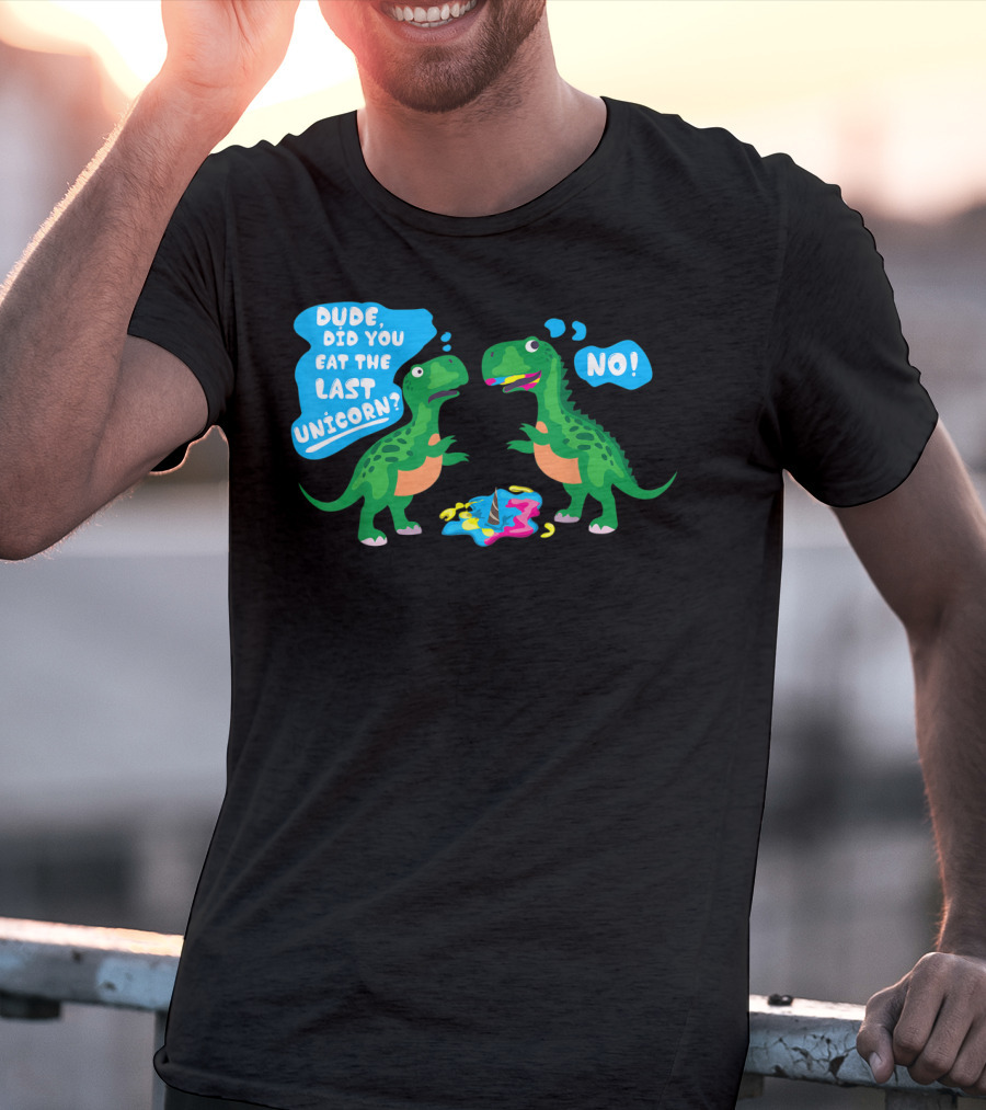 Dude Did You Eat The Last Unicorn No Dinosaur Scene T-Shirt