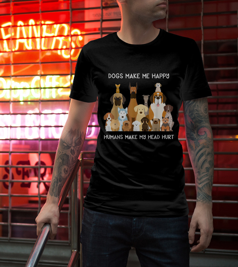 Dogs Make Me Happy Humans Make My Head Hurt Funny T-Shirt
