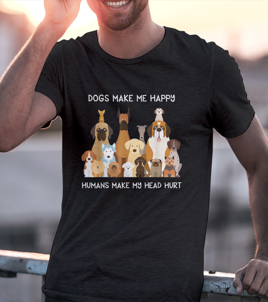 Dogs Make Me Happy Humans Make My Head Hurt Funny T-Shirt