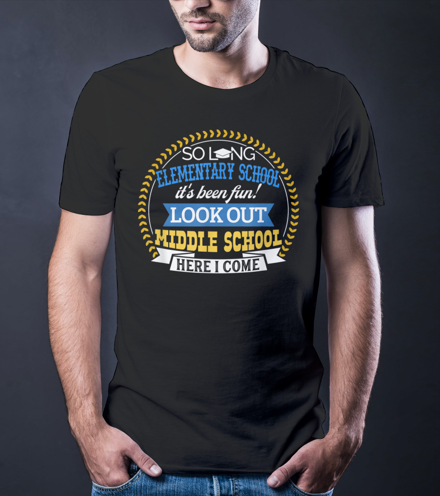 So Long Elementary School It's Been Fun Look Out Middle School Here I Come T-Shirt