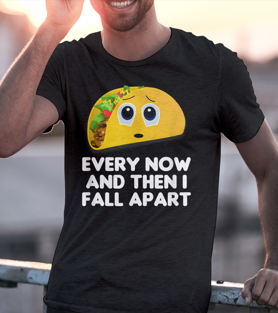 Every Now And Then I Fall Apart Sad Taco T-Shirt