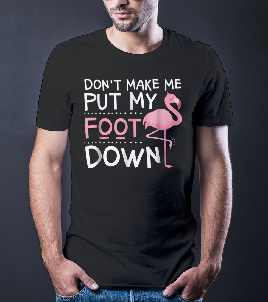 Don't Make Me Put My Foot Down Flamingo T-Shirt