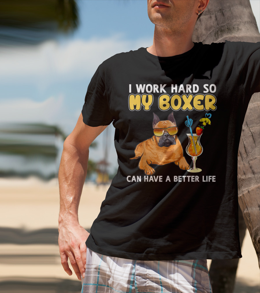I Work Hard So My Boxer Can Have A Better Life T-Shirt