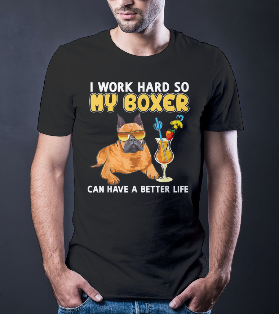 I Work Hard So My Boxer Can Have A Better Life T-Shirt