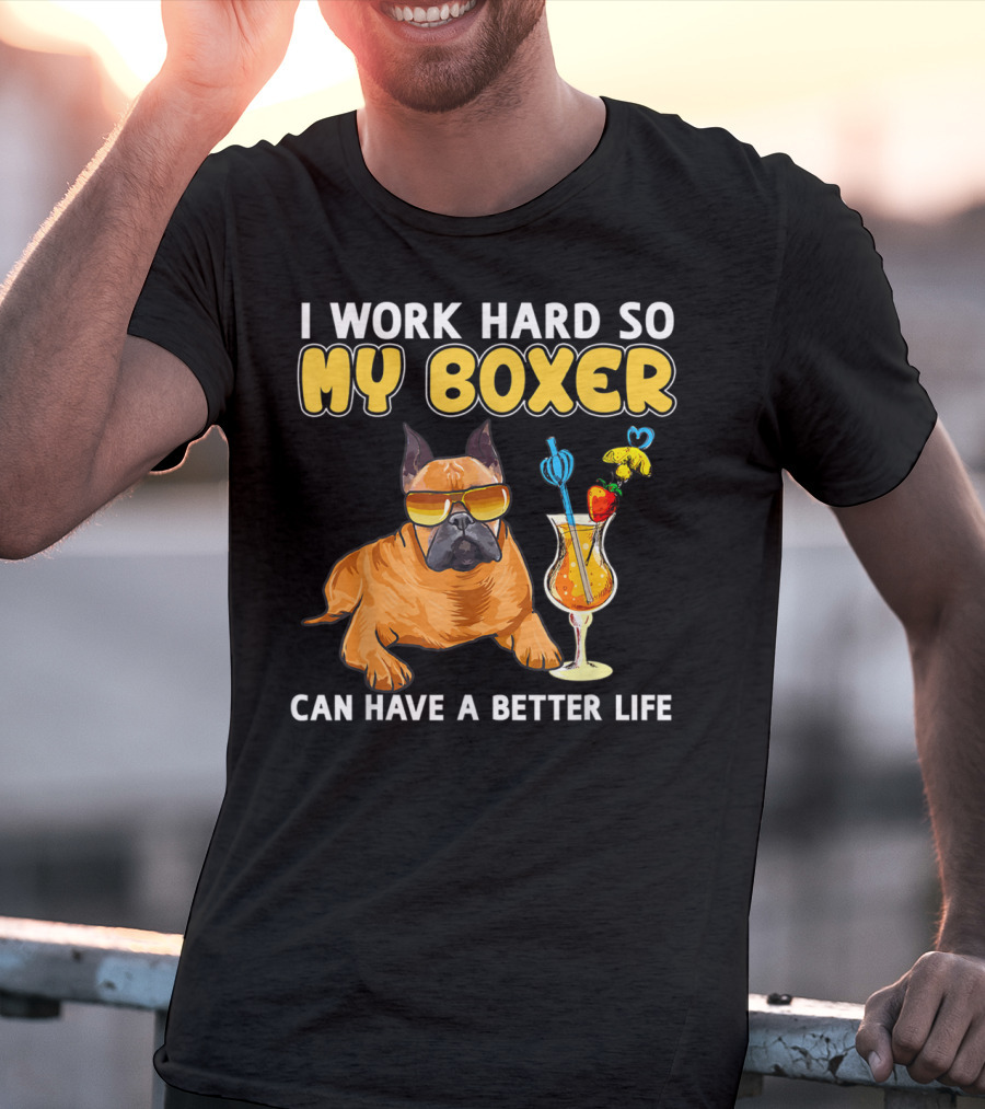 I Work Hard So My Boxer Can Have A Better Life T-Shirt