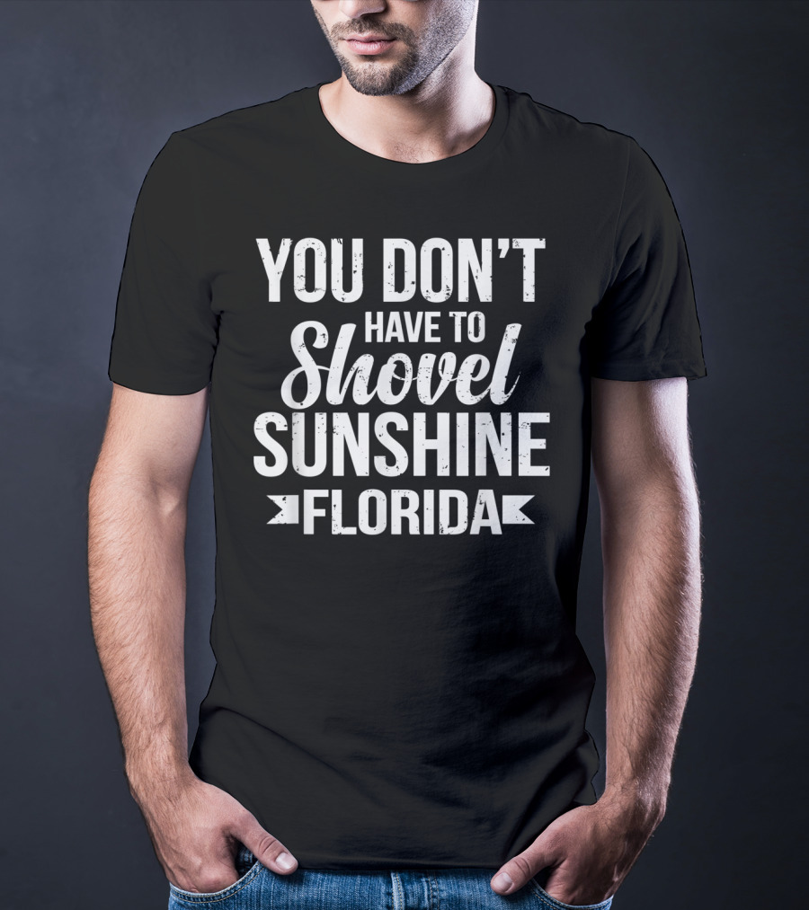 You Don’t Have To Shovel Sunshine Florida Funny Vacation Miami Beach Souvenir T-Shirt