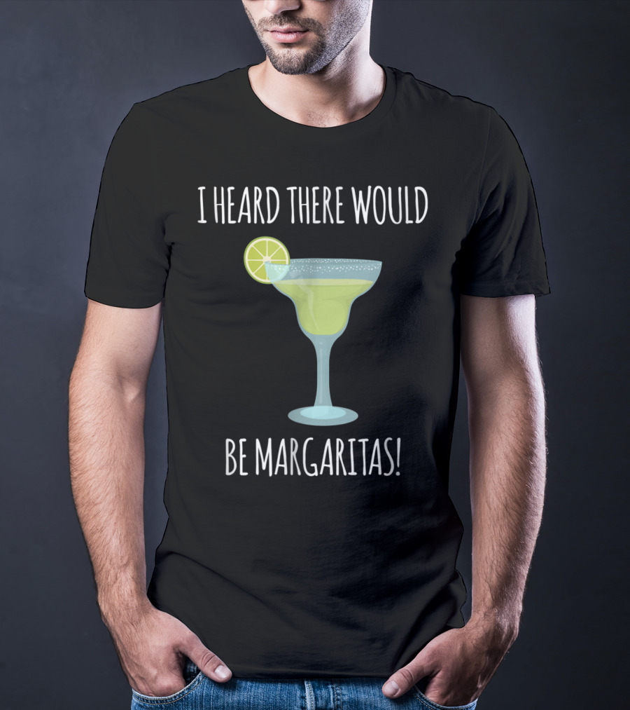 I Heard There Would Be Margaritas With Lime Slice On Glass T-Shirt