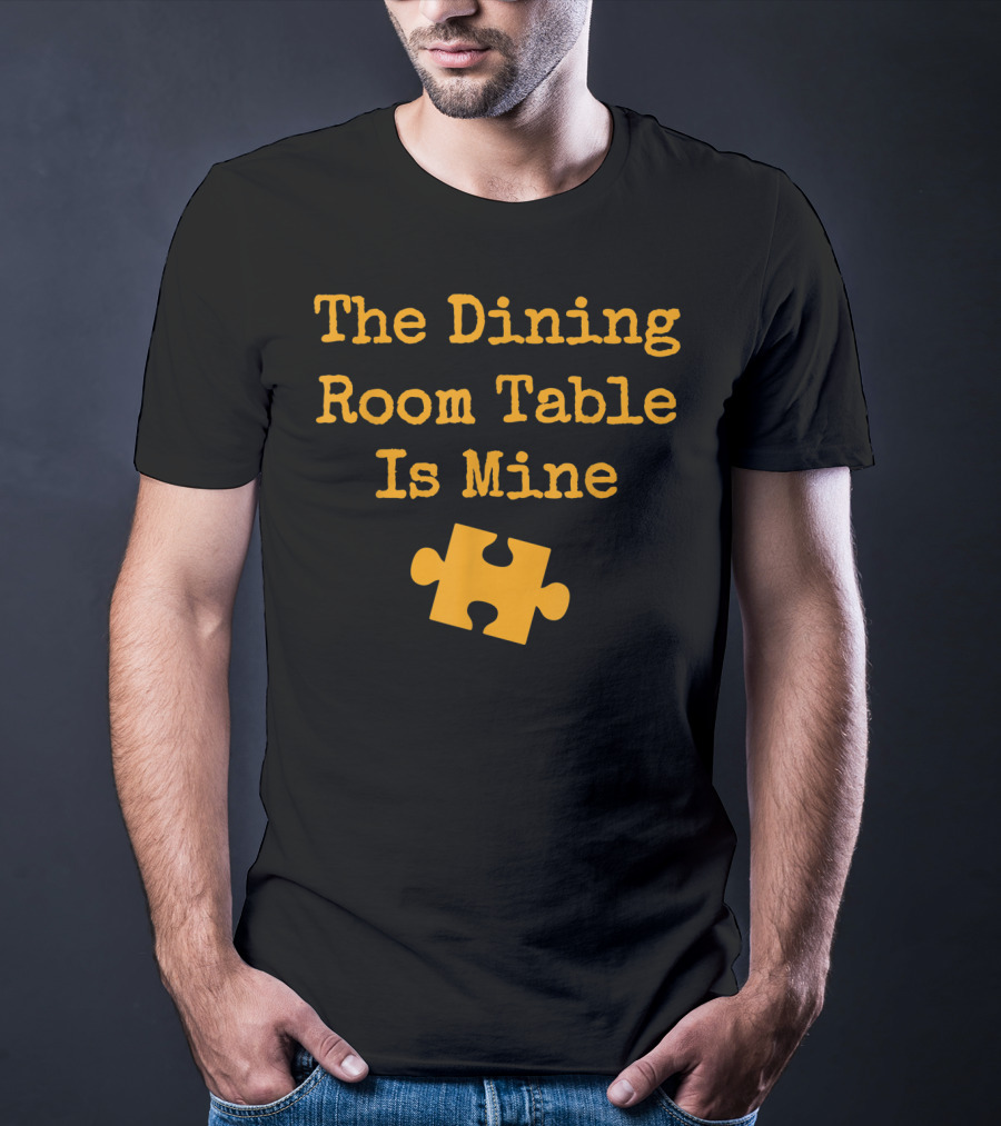 The Dining Room Table Is Mine Funny Jigsaw Puzzle Piece T-Shirt