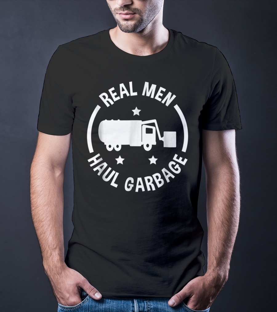 Real Men Haul Garbage Funny Garbage Man T-Shirt