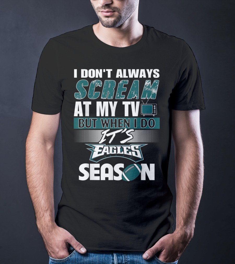 I Don't Always Scream At My TV But When I Do It's Eagles Season T-Shirt