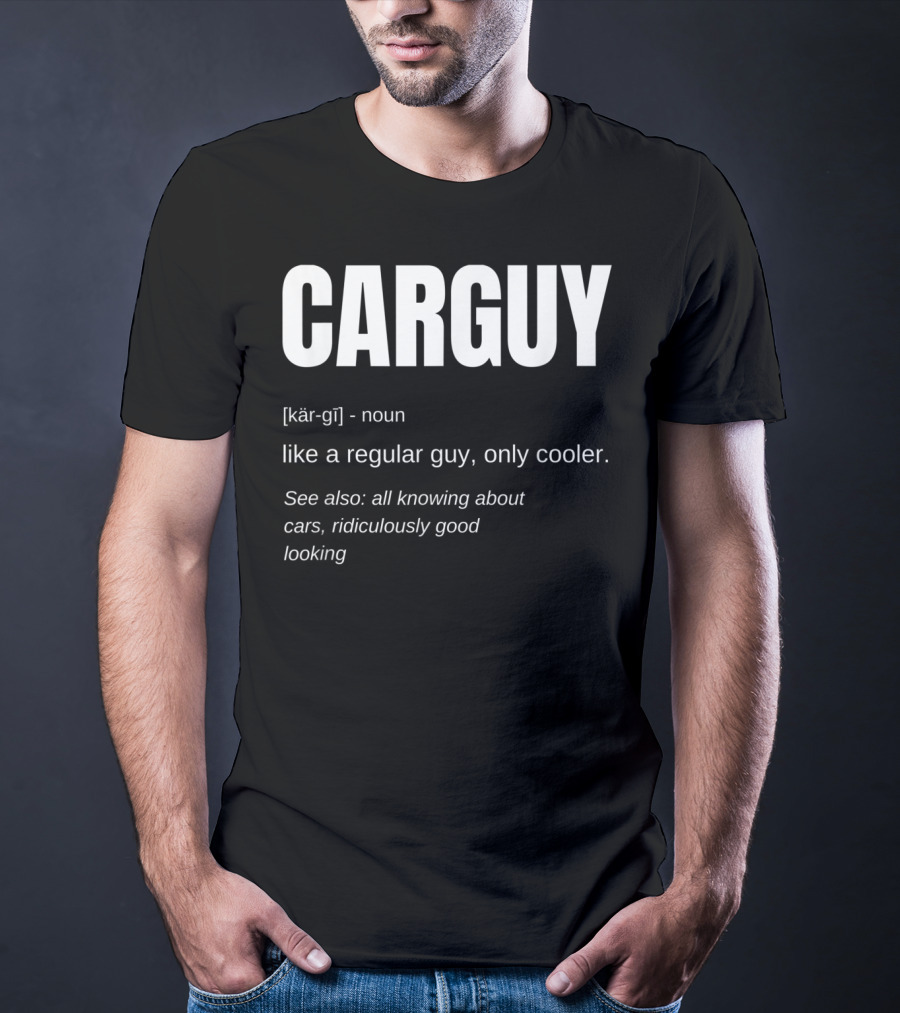 Car Guy Definition Like A Regular Guy Only Cooler Car Guy Ridiculously Good Looking T-Shirt