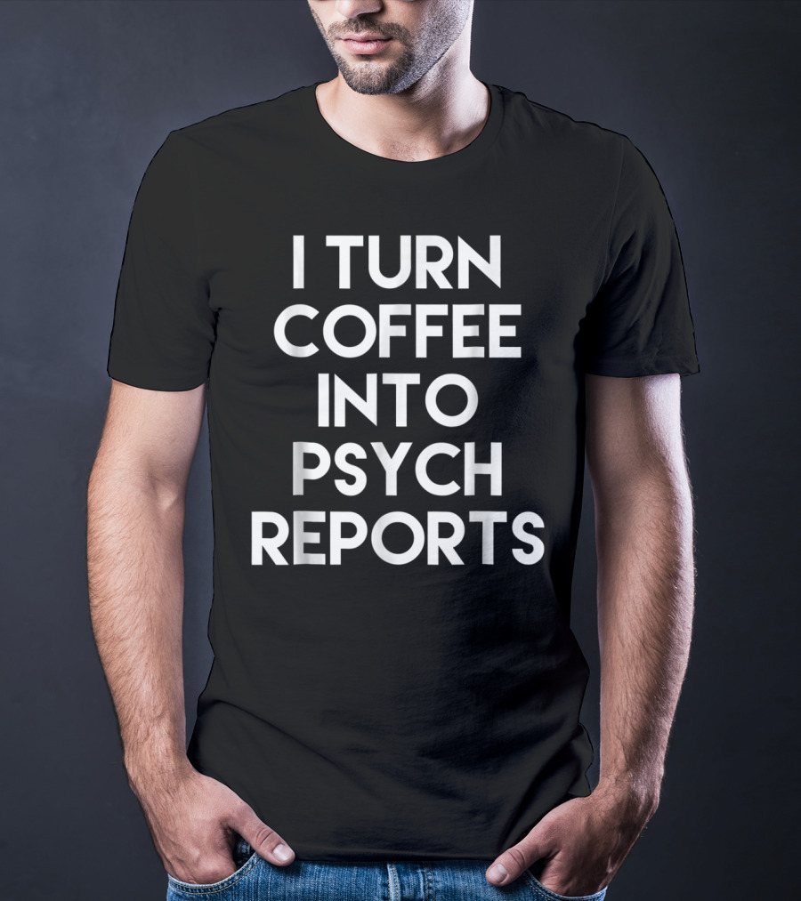 School Psychologist I Turn Coffee Into Psych Reports T-Shirt